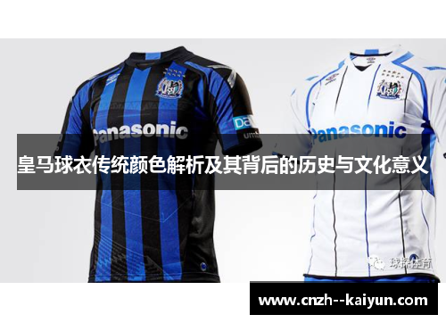 皇马球衣传统颜色解析及其背后的历史与文化意义