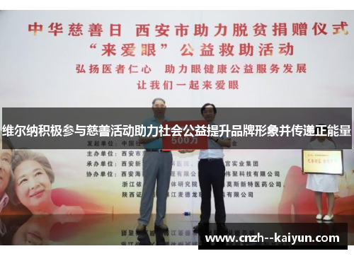 维尔纳积极参与慈善活动助力社会公益提升品牌形象并传递正能量