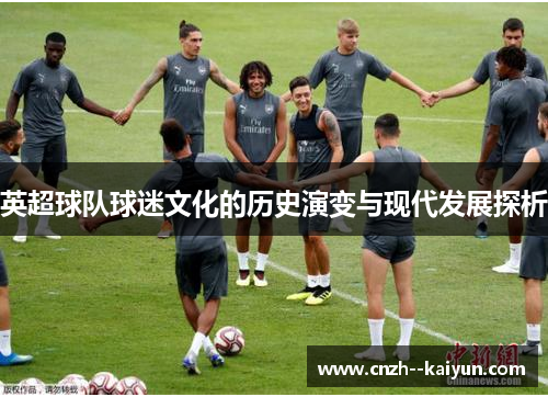 英超球队球迷文化的历史演变与现代发展探析