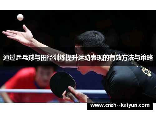 通过乒乓球与田径训练提升运动表现的有效方法与策略