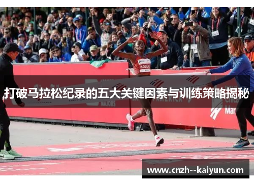 打破马拉松纪录的五大关键因素与训练策略揭秘