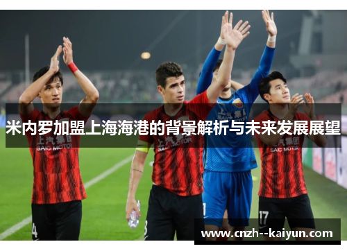 米内罗加盟上海海港的背景解析与未来发展展望