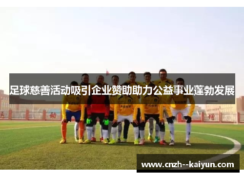 足球慈善活动吸引企业赞助助力公益事业蓬勃发展