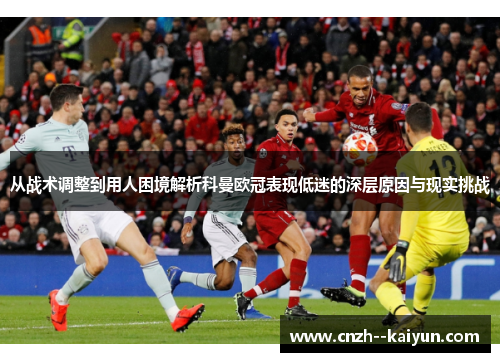 从战术调整到用人困境解析科曼欧冠表现低迷的深层原因与现实挑战