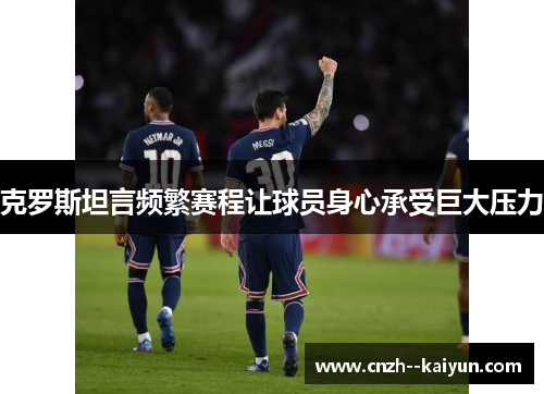克罗斯坦言频繁赛程让球员身心承受巨大压力 克罗斯坦言频繁赛程让球员身心承受巨大压力