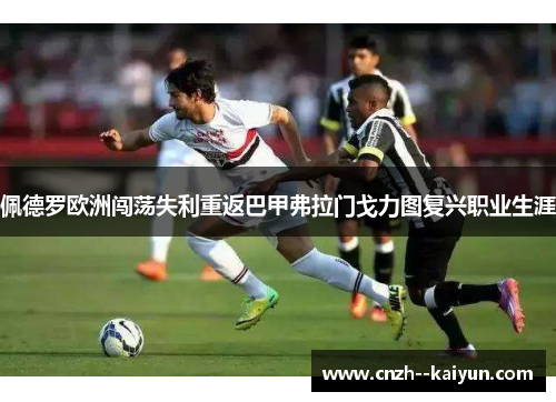 佩德罗欧洲闯荡失利重返巴甲弗拉门戈力图复兴职业生涯