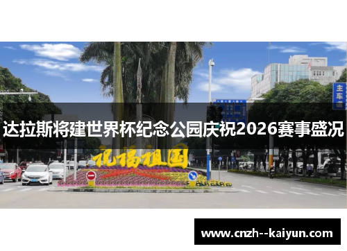 达拉斯将建世界杯纪念公园庆祝2026赛事盛况 达拉斯将建世界杯纪念公园庆祝2026赛事盛况
