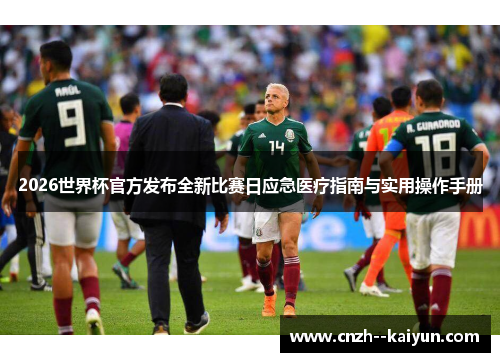 2026世界杯官方发布全新比赛日应急医疗指南与实用操作手册 2026世界杯官方发布全新比赛日应急医疗指南与实用操作手册